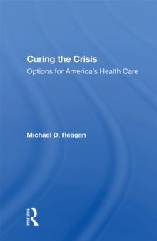 Curing The Crisis : Options For America's Health Care