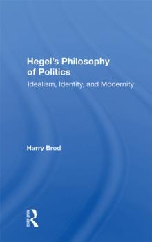 Hegel's Philosophy of Politics : Idealism, Identity, and Modernity