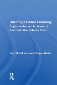 Building A Peace Economy : Opportunities And Problems Of Post-cold War Defense Cuts