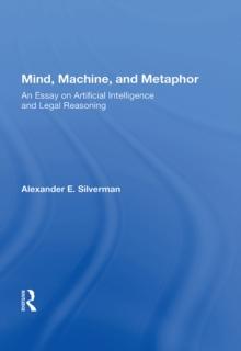 Mind, Machine, And Metaphor : An Essay On Artificial Intelligence And Legal Reasoning