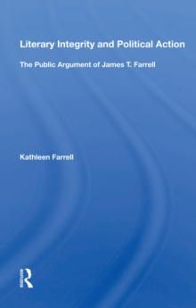 Literary Integrity And Political Action : The Public Argument Of James T. Farrell