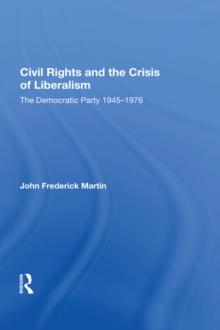 Civil Rights And The Crisis Of Liberalism : The Democratic Party 1945-1976