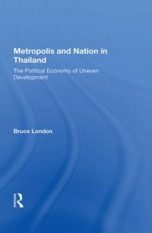 Metropolis And Nation In Thailand : The Political Economy Of Uneven Development