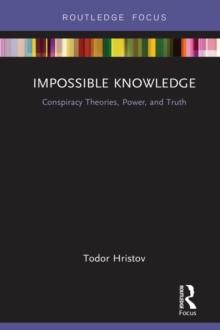 Impossible Knowledge : Conspiracy Theories, Power, and Truth