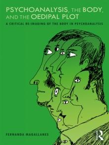 Psychoanalysis, the Body, and the Oedipal Plot : A Critical Re-Imaging of the Body in Psychoanalysis