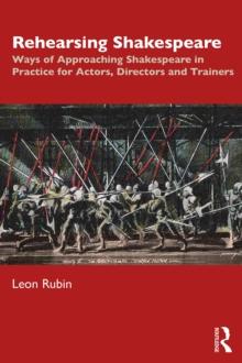 Rehearsing Shakespeare : Ways of Approaching Shakespeare in Practice for Actors, Directors and Trainers