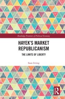 Hayek's Market Republicanism : The Limits of Liberty