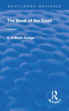 Revival: The Book of The Dead Vol 1 (1909) : The Chapters of Coming Forth By Day or The Theban Recension of The Book of The Dead: Volume I