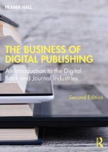 The Business of Digital Publishing : An Introduction to the Digital Book and Journal Industries