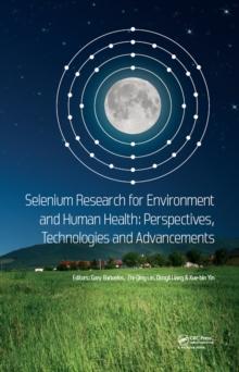 Selenium Research for Environment and Human Health: Perspectives, Technologies and Advancements : Proceedings of the 6th International Conference on Selenium in the Environment and Human Health (ICSEH