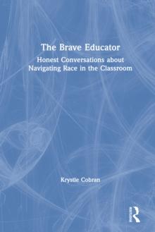 The Brave Educator : Honest Conversations about Navigating Race in the Classroom