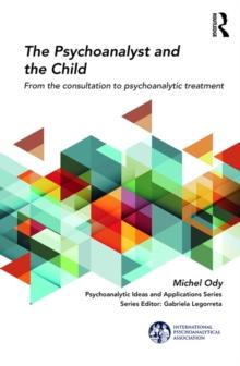 The Psychoanalyst and the Child : From the Consultation to Psychoanalytic Treatment