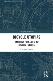 Bicycle Utopias : Imagining Fast and Slow Cycling Futures