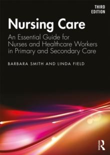 Nursing Care : An Essential Guide for Nurses and Healthcare Workers in Primary and Secondary Care