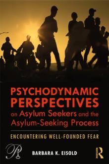 Psychodynamic Perspectives on Asylum Seekers and the Asylum-Seeking Process : Encountering Well-Founded Fear