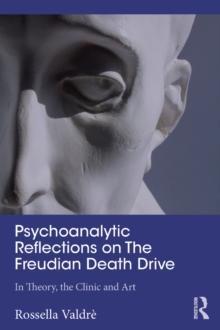 Psychoanalytic Reflections on The Freudian Death Drive : In Theory, the Clinic, and Art