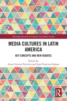 Media Cultures in Latin America : Key Concepts and New Debates