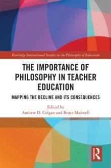 The Importance of Philosophy in Teacher Education : Mapping the Decline and its Consequences