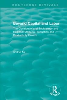 Beyond Capital and Labor : The Contributions of Technology and Regional Milieu to Production and Productivity Growth