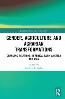 Gender, Agriculture and Agrarian Transformations : Changing Relations in Africa, Latin America and Asia