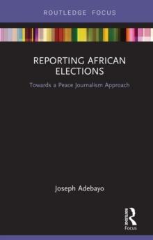 Reporting African Elections : Towards a Peace Journalism Approach