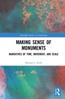 Making Sense of Monuments : Narratives of Time, Movement, and Scale