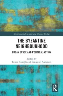 The Byzantine Neighbourhood : Urban Space and Political Action