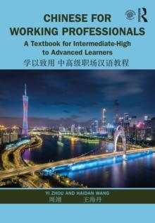 Chinese for Working Professionals : A Textbook for Intermediate-High to Advanced Learners