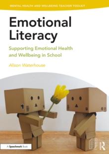 Emotional Literacy : Supporting Emotional Health and Wellbeing in School