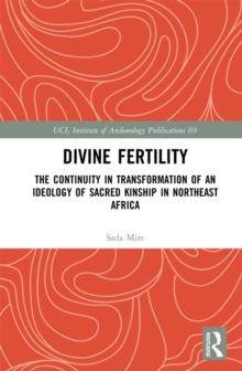 Divine Fertility : The Continuity in Transformation of an Ideology of Sacred Kinship in Northeast Africa