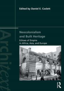 Neocolonialism and Built Heritage : Echoes of Empire in Africa, Asia, and Europe