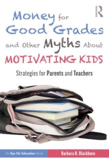 Money for Good Grades and Other Myths About Motivating Kids : Strategies for Parents and Teachers