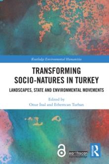 Transforming Socio-Natures in Turkey : Landscapes, State and Environmental Movements