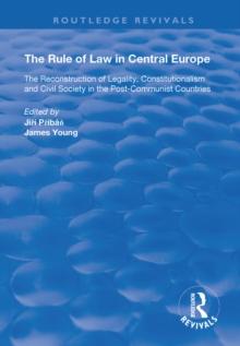 The Rule of Law in Central Europe : The Reconstruction of Legality, Constitutionalism and Civil Society in the Post-Communist Countries