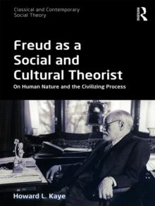 Freud as a Social and Cultural Theorist : On Human Nature and the Civilizing Process