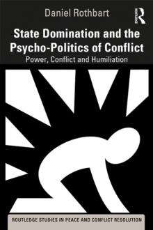 State Domination and the Psycho-Politics of Conflict : Power, Conflict and Humiliation