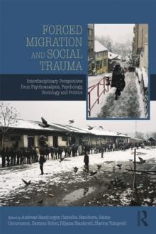 Forced Migration and Social Trauma : Interdisciplinary Perspectives from Psychoanalysis, Psychology, Sociology and Politics