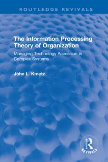 The Information Processing Theory of Organization : Managing Technology Accession in Complex Systems