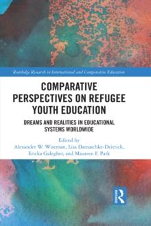 Comparative Perspectives on Refugee Youth Education : Dreams and Realities in Educational Systems Worldwide