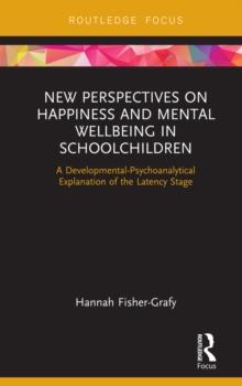 New Perspectives on Happiness and Mental Wellbeing in Schoolchildren : A Developmental-Psychoanalytical Explanation of the Latency Stage