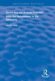 Rome and the Arabian Frontier : From the Nabataeans to the Saracens