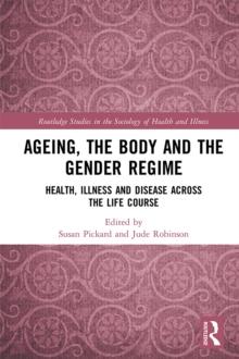 Ageing, the Body and the Gender Regime : Health, Illness and Disease Across the Life Course