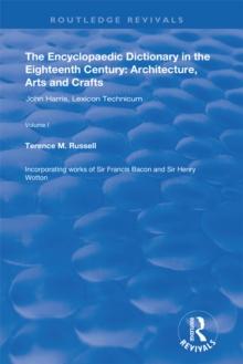 The Encyclopaedic Dictionary in the Eighteenth Century: Architecture, Arts and Crafts: v. 1: John Harris and the Lexicon Technicum : Architecture, Arts and Crafts