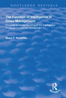 The Function of Intelligence in Crisis Management : Towards an Understanding of the Intelligence Producer-Consumer Dichotomy