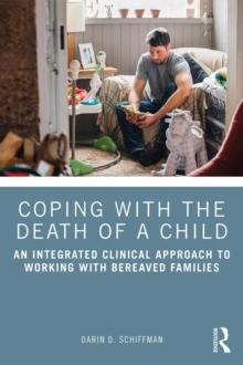 Coping with the Death of a Child : An Integrated Clinical Approach to Working with Bereaved Families