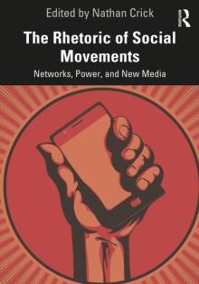 The Rhetoric of Social Movements : Networks, Power, and New Media