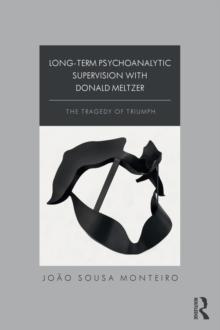 Long-Term Psychoanalytic Supervision with Donald Meltzer : The Tragedy of Triumph