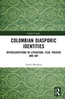 Colombian Diasporic Identities : Representations in Literature, Film, Theater and Art