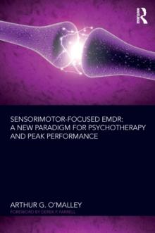 Sensorimotor-Focused EMDR : A New Paradigm for Psychotherapy and Peak Performance