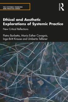 Ethical and Aesthetic Explorations of Systemic Practice : New Critical Reflections